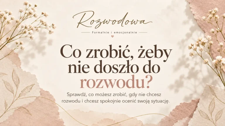 Co zrobić, żeby nie doszło do rozwodu – spokojna ocena sytuacji i możliwych kroków