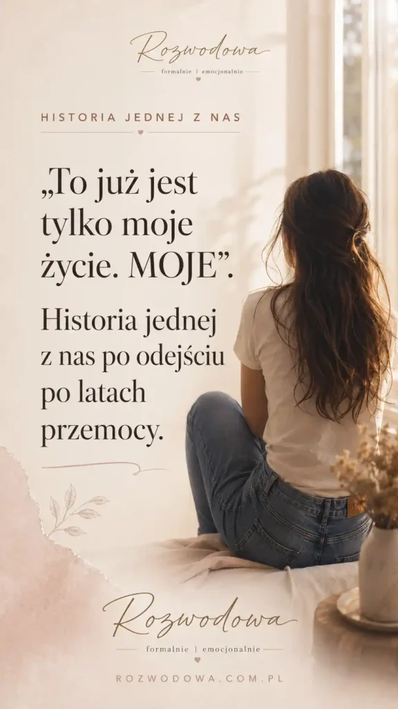 Kobieta siedząca przy oknie – „To już jest tylko moje życie. MOJE”, historia jednej z nas o odejściu po latach przemocy.